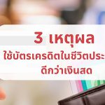 3 เหตุผลที่ทำให้การใช้บัตรเครดิตในชีวิตประจำวันดีกว่าเงินสด